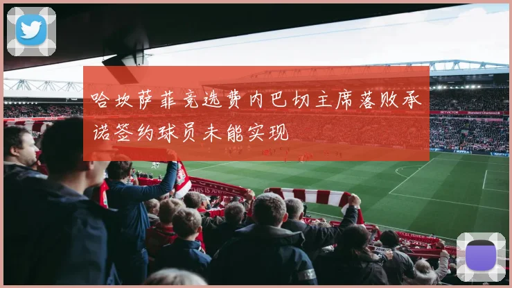 哈坎萨菲竞选费内巴切主席落败承诺签约球员未能实现